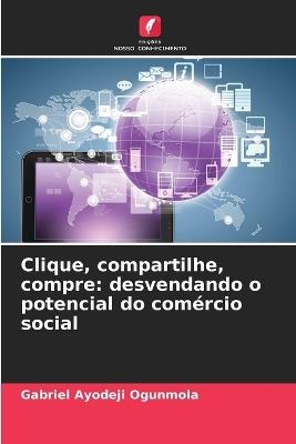 Clique, compartilhe, compre: desvendando o potencial do com?rcio social - Gabriel Ayodeji Ogunmola - cover