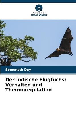 Der Indische Flugfuchs: Verhalten und Thermoregulation - Somenath Dey - cover