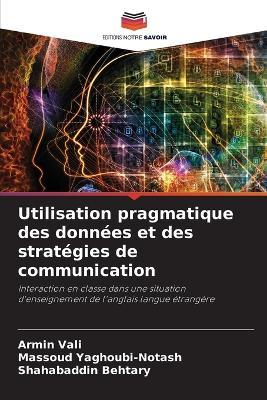 Utilisation pragmatique des donn?es et des strat?gies de communication - Armin Vali,Massoud Yaghoubi-Notash,Shahabaddin Behtary - cover