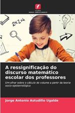 A ressignifica??o do discurso matem?tico escolar dos professores