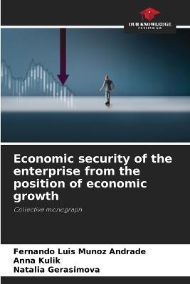 Economic security of the enterprise from the position of economic growth - Fernando Luis Munoz Andrade,Anna Kulik,Natalia Gerasimova - cover