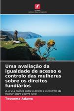 Uma avalia??o da igualdade de acesso e controlo das mulheres sobre os direitos fundi?rios