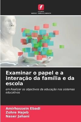 Examinar o papel e a intera??o da fam?lia e da escola - Amirhossein Ebadi,Zohre Hajeb,Naser Jahani - cover