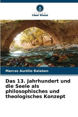 Das 13. Jahrhundert und die Seele als philosophisches und theologisches Konzept - Marcos Aur?lio Balaban - cover