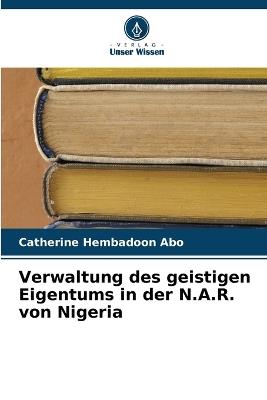 Verwaltung des geistigen Eigentums in der N.A.R. von Nigeria - Catherine Hembadoon Abo - cover