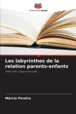 Les labyrinthes de la relation parents-enfants - M?rcio Pereira - cover