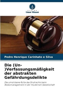 Die (Un-)Verfassungsm??igkeit der abstrakten Gef?hrdungsdelikte - Pedro Henrique Carinhato E Silva - cover