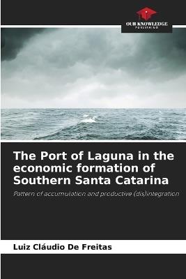 The Port of Laguna in the economic formation of Southern Santa Catarina - Luiz Cl?udio de Freitas - cover