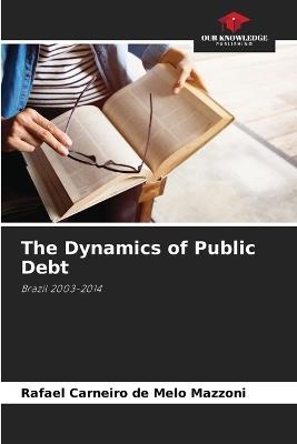 The Dynamics of Public Debt - Rafael Carneiro de Melo Mazzoni - cover