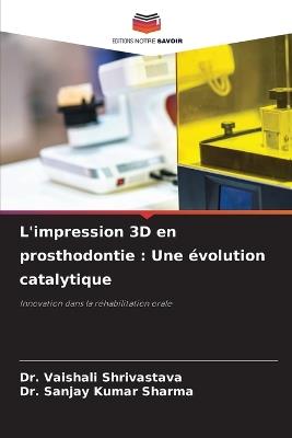 L'impression 3D en prosthodontie: Une ?volution catalytique - Vaishali Shrivastava,Sanjay Kumar Sharma - cover