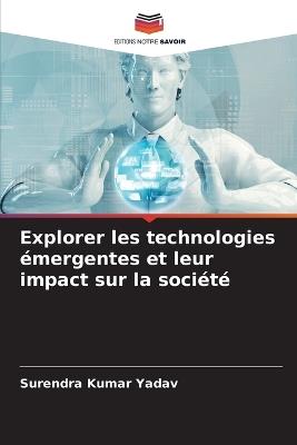 Explorer les technologies ?mergentes et leur impact sur la soci?t? - Surendra Kumar Yadav - cover