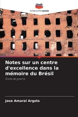 Notes sur un centre d'excellence dans la m?moire du Br?sil - Jos? Amaral Argolo - cover