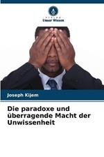 Die paradoxe und ?berragende Macht der Unwissenheit