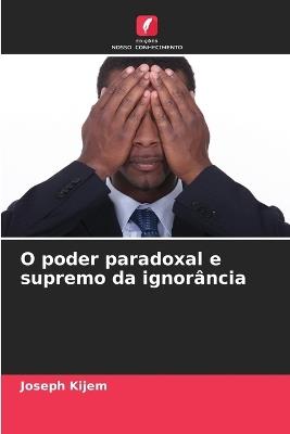 O poder paradoxal e supremo da ignor?ncia - Joseph Kijem - cover