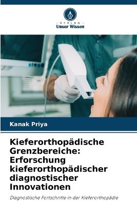 Kieferorthop?dische Grenzbereiche: Erforschung kieferorthop?discher diagnostischer Innovationen - Kanak Priya - cover