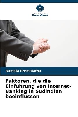 Faktoren, die die Einf?hrung von Internet-Banking in S?dindien beeinflussen - Ramola Premalatha - cover