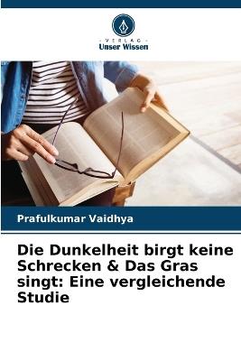 Die Dunkelheit birgt keine Schrecken & Das Gras singt: Eine vergleichende Studie - Prafulkumar Vaidhya - cover