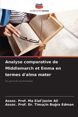 Analyse comparative de Middlemarch et Emma en termes d'alma mater - Assoc Prof Ma Elaf Jasim Ali,Assoc Prof Timu?in Bugra Edman - cover