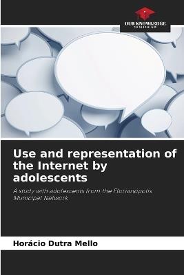 Use and representation of the Internet by adolescents - Hor?cio Dutra Mello - cover