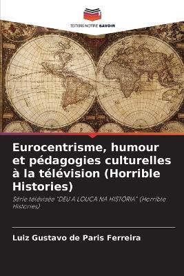 Eurocentrisme, humour et p?dagogies culturelles ? la t?l?vision (Horrible Histories) - Luiz Gustavo de Paris Ferreira - cover