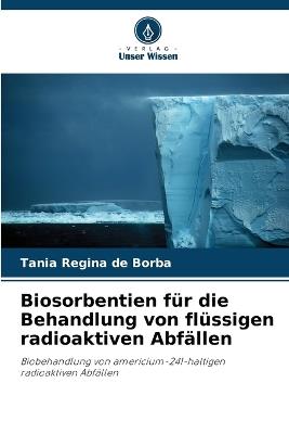 Biosorbentien f?r die Behandlung von fl?ssigen radioaktiven Abf?llen - Tania Regina de Borba - cover