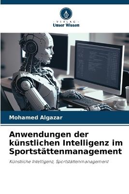 Anwendungen der k?nstlichen Intelligenz im Sportst?ttenmanagement - Mohamed Algazar - cover