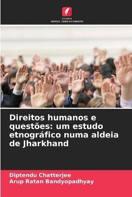 Direitos humanos e quest?es: um estudo etnogr?fico numa aldeia de Jharkhand - Diptendu Chatterjee,Arup Ratan Bandyopadhyay - cover