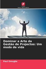 Dominar a Arte da Gest?o de Projectos: Um modo de vida