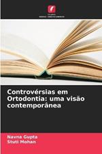 Controv?rsias em Ortodontia: uma vis?o contempor?nea