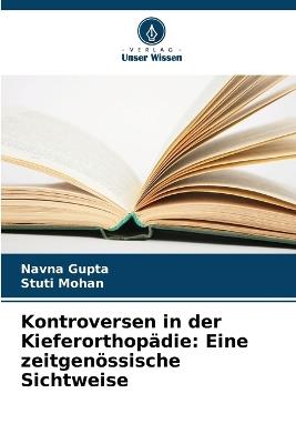 Kontroversen in der Kieferorthop?die: Eine zeitgen?ssische Sichtweise - Navna Gupta,Stuti Mohan - cover