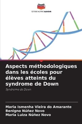 Aspects m?thodologiques dans les ?coles pour ?l?ves atteints du syndrome de Down - Maria Ismenha Vieira Do Amarante,Benigno N??ez Novo,Maria Luiza N??ez Novo - cover