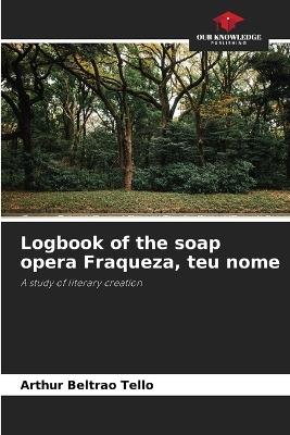 Logbook of the soap opera Fraqueza, teu nome - Arthur Beltr?o Tell? - cover