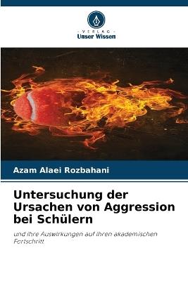 Untersuchung der Ursachen von Aggression bei Sch?lern - Azam Alaei Rozbahani - cover