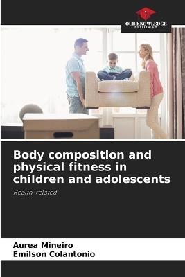 Body composition and physical fitness in children and adolescents - Aurea Mineiro,Emilson Colantonio - cover