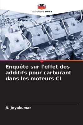 Enqu?te sur l'effet des additifs pour carburant dans les moteurs CI - R Jeyakumar - cover