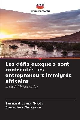 Les d?fis auxquels sont confront?s les entrepreneurs immigr?s africains - Bernard Lama Ngota,Sookdhev Rajkaran - cover