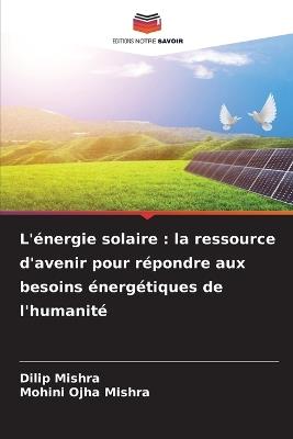 L'?nergie solaire: la ressource d'avenir pour r?pondre aux besoins ?nerg?tiques de l'humanit? - Dilip Mishra,Mohini Ojha Mishra - cover