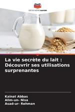 La vie secr?te du lait: D?couvrir ses utilisations surprenantes