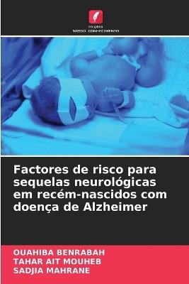 Factores de risco para sequelas neurol?gicas em rec?m-nascidos com doen?a de Alzheimer - Ouahiba Benrabah,Tahar Ait Mouheb,Sadjia Mahrane - cover