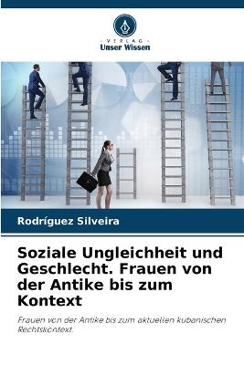 Soziale Ungleichheit und Geschlecht. Frauen von der Antike bis zum Kontext - Rodr?guez Silveira - cover