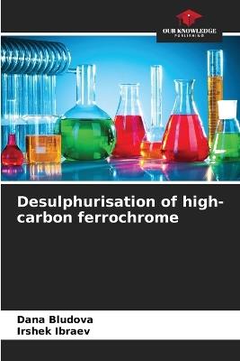 Desulphurisation of high-carbon ferrochrome - Dana Bludova,Irshek Ibraev - cover