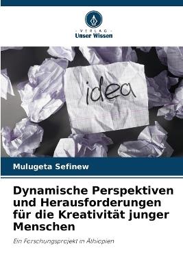 Dynamische Perspektiven und Herausforderungen f?r die Kreativit?t junger Menschen - Mulugeta Sefinew - cover