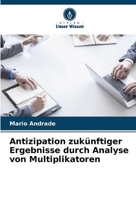 Antizipation zuk?nftiger Ergebnisse durch Analyse von Multiplikatoren - Mario Andrade - cover