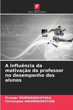 A influ?ncia da motiva??o do professor no desempenho dos alunos