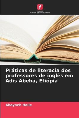 Pr?ticas de literacia dos professores de ingl?s em Adis Abeba, Eti?pia - Abayneh Haile - cover