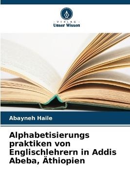 Alphabetisierungs praktiken von Englischlehrern in Addis Abeba, ?thiopien - Abayneh Haile - cover