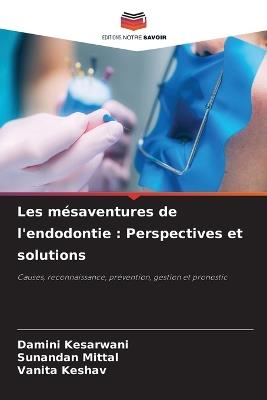 Les m?saventures de l'endodontie: Perspectives et solutions - Damini Kesarwani,Sunandan Mittal,Vanita Keshav - cover