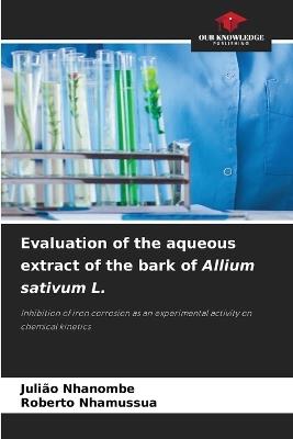 Evaluation of the aqueous extract of the bark of Allium sativum L. - Juli?o Nhanombe,Roberto Nhamussua - cover