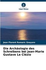 Die Arch?ologie des Schreibens bei Jean-Marie Gustave Le Cl?zio