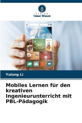 Mobiles Lernen f?r den kreativen Ingenieurunterricht mit PBL-P?dagogik - Yulong Li - cover